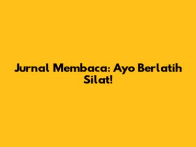 Jurnal Membaca: Ayo Berlatih Silat!