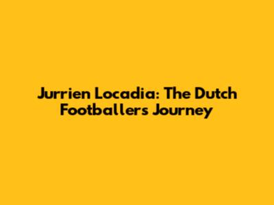 Jurrien Locadia: The Dutch Footballer's Journey