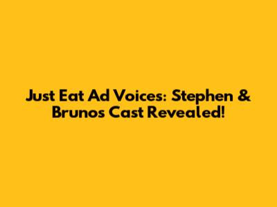 Just Eat Ad Voices: Stephen & Bruno's Cast Revealed!