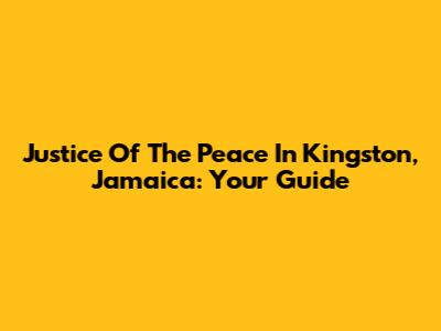 Justice Of The Peace In Kingston, Jamaica: Your Guide