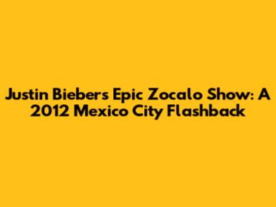 Justin Bieber's Epic Zocalo Show: A 2012 Mexico City Flashback