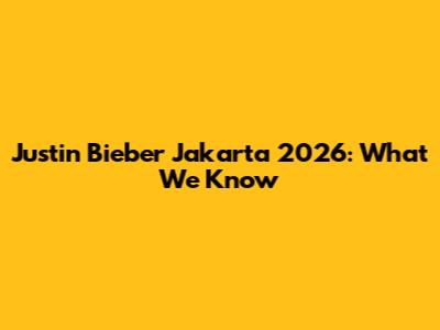 Justin Bieber Jakarta 2026: What We Know