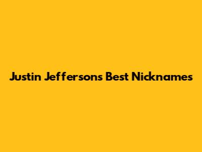 Justin Jefferson's Best Nicknames