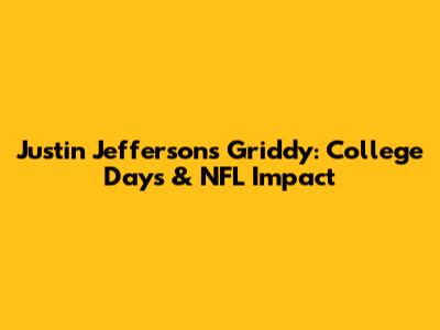 Justin Jefferson's Griddy: College Days & NFL Impact