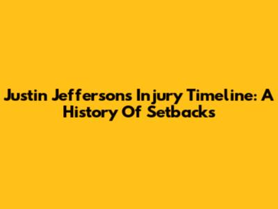 Justin Jefferson's Injury Timeline: A History Of Setbacks