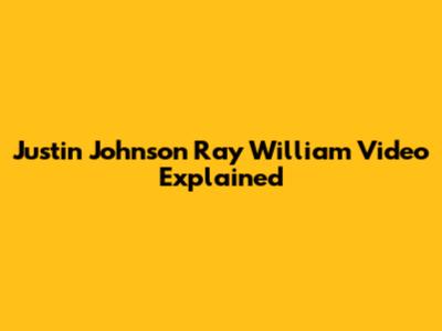 Justin Johnson Ray William Video Explained