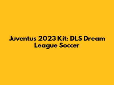 Juventus 2023 Kit: DLS Dream League Soccer