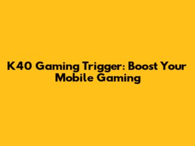 K40 Gaming Trigger: Boost Your Mobile Gaming