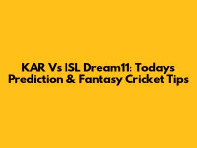 KAR Vs ISL Dream11: Today's Prediction & Fantasy Cricket Tips
