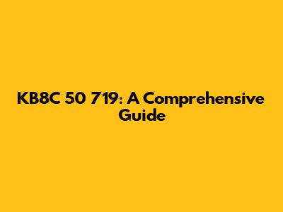 KB8C 50 719: A Comprehensive Guide
