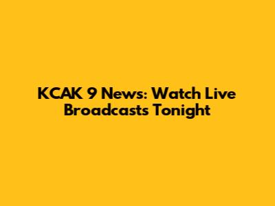 KCAK 9 News: Watch Live Broadcasts Tonight