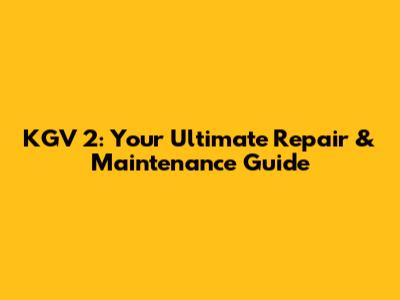 KGV 2: Your Ultimate Repair & Maintenance Guide