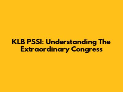 KLB PSSI: Understanding The Extraordinary Congress