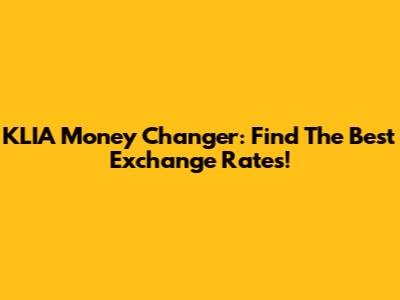 KLIA Money Changer: Find The Best Exchange Rates!