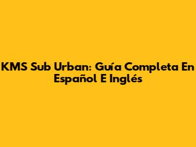 KMS Sub Urban: Guía Completa En Español E Inglés