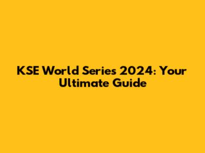 KSE World Series 2024: Your Ultimate Guide
