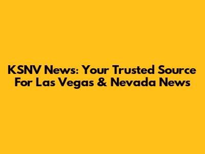 KSNV News: Your Trusted Source For Las Vegas & Nevada News