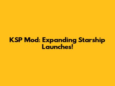 KSP Mod: Expanding Starship Launches!