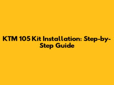KTM 105 Kit Installation: Step-by-Step Guide