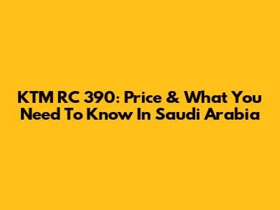 KTM RC 390: Price & What You Need To Know In Saudi Arabia