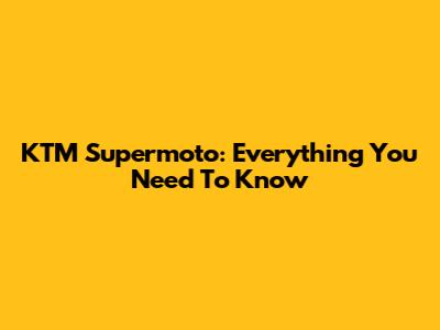KTM Supermoto: Everything You Need To Know