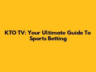 KTO TV: Your Ultimate Guide To Sports Betting