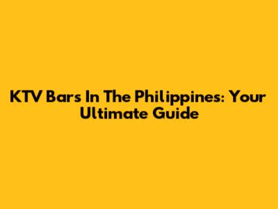 KTV Bars In The Philippines: Your Ultimate Guide