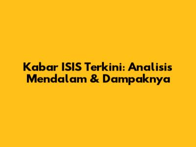 Kabar ISIS Terkini: Analisis Mendalam & Dampaknya