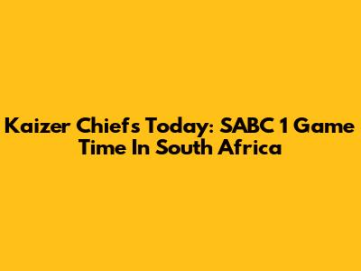 Kaizer Chiefs Today: SABC 1 Game Time In South Africa