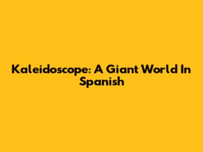 Kaleidoscope: A Giant World In Spanish