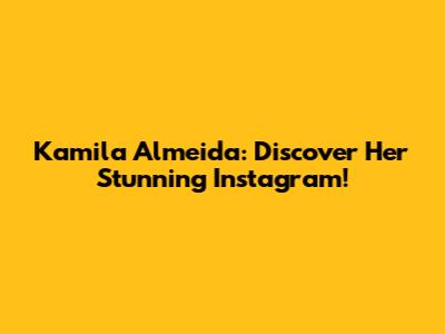 Kamila Almeida: Discover Her Stunning Instagram!