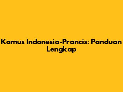 Kamus Indonesia-Prancis: Panduan Lengkap