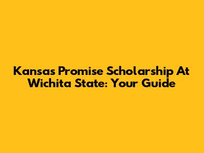 Kansas Promise Scholarship At Wichita State: Your Guide