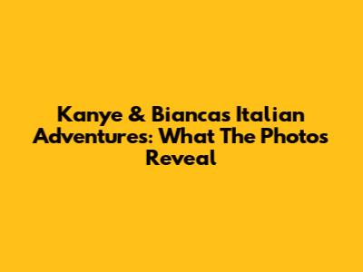 Kanye & Bianca's Italian Adventures: What The Photos Reveal