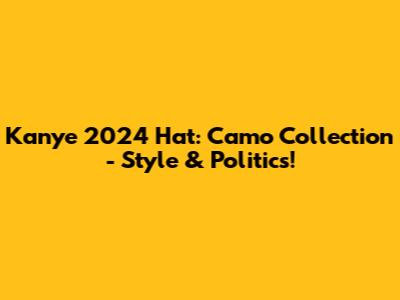 Kanye 2024 Hat: Camo Collection - Style & Politics!