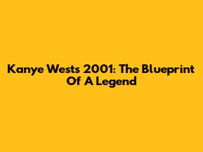 Kanye West's 2001: The Blueprint Of A Legend