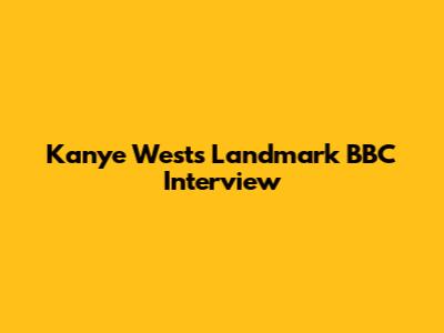 Kanye West's Landmark BBC Interview