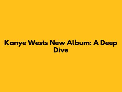Kanye West's New Album: A Deep Dive
