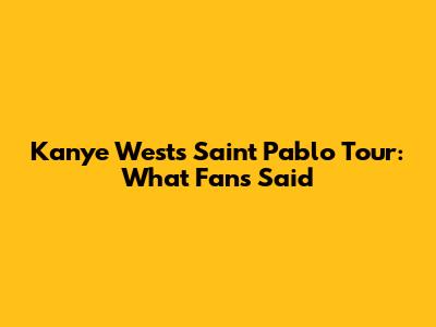 Kanye West's Saint Pablo Tour: What Fans Said