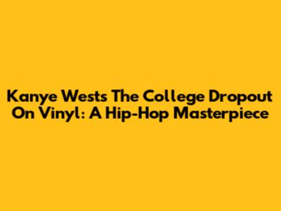 Kanye West's The College Dropout On Vinyl: A Hip-Hop Masterpiece