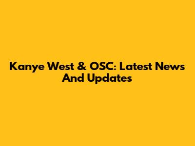 Kanye West & OSC: Latest News And Updates