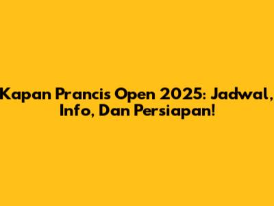 Kapan Prancis Open 2025: Jadwal, Info, Dan Persiapan!