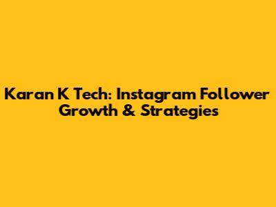 Karan K Tech: Instagram Follower Growth & Strategies