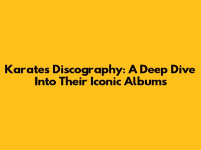 Karate's Discography: A Deep Dive Into Their Iconic Albums