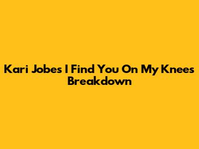 Kari Jobe's 'I Find You On My Knees' Breakdown