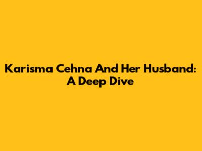 Karisma Cehna And Her Husband: A Deep Dive