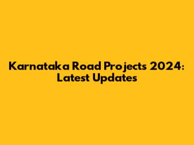Karnataka Road Projects 2024: Latest Updates