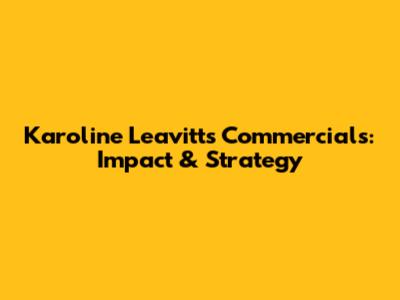 Karoline Leavitt's Commercials: Impact & Strategy