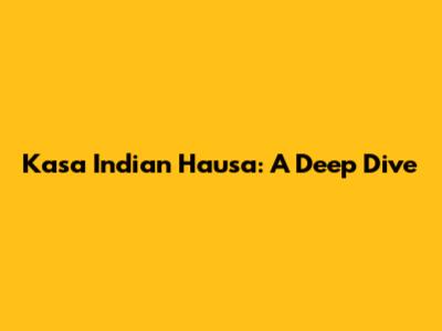 Kasa Indian Hausa: A Deep Dive