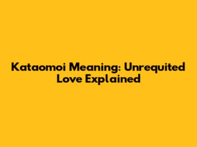 Kataomoi Meaning: Unrequited Love Explained